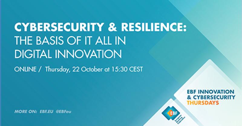 Cyber security & resilience: the basis of it all in digital innovation EBF Innovation & Cyber Thursdays